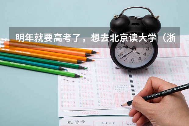 明年就要高考了，想去北京读大学（浙江人）。北京交通大学，北京科技大学，北京化工大学，比较向往，，分（我有一同学，浙江人，男生，今年高考549分。）