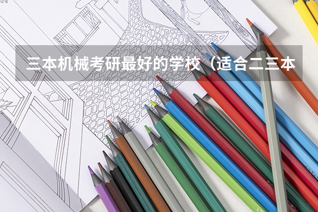 三本机械考研最好的学校（适合二三本考研的大学）