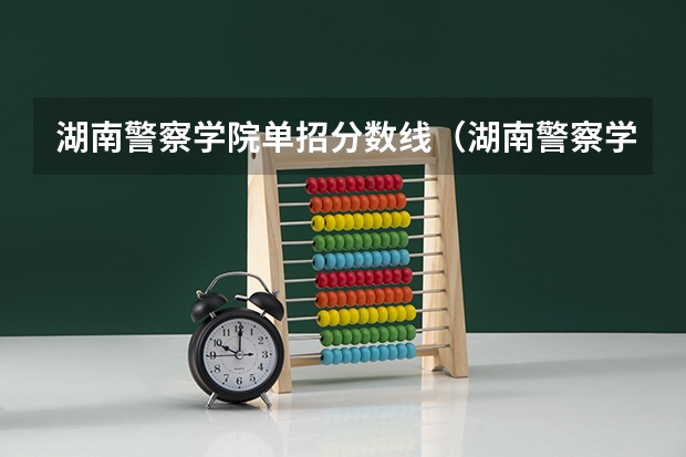 湖南警察学院单招分数线（湖南警察学院女生录取分数线）