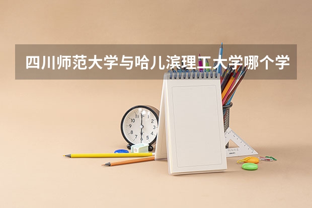 四川师范大学与哈儿滨理工大学哪个学校好一点？
