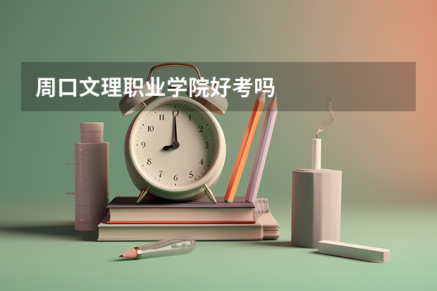 周口文理职业学院好考吗