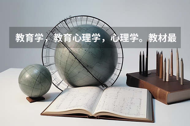 教育学,教育心理学,心理学。教材最权威的版本。这三本书现在有很多版本,但是最权威的是哪一个呢?