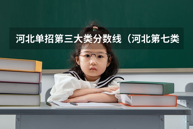 河北单招第三大类分数线（河北第七类单招学校分数线）