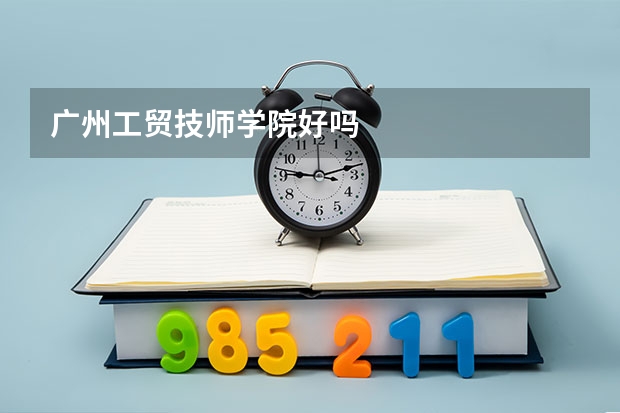 广州工贸技师学院好吗