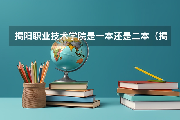 揭阳职业技术学院是一本还是二本（揭阳职业技术学院3+证书分数线）