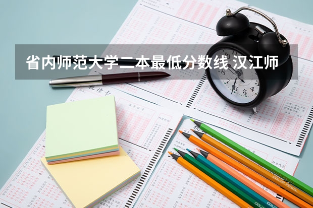 省内师范大学二本最低分数线 汉江师范学院分数线