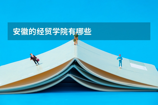 安徽的经贸学院有哪些