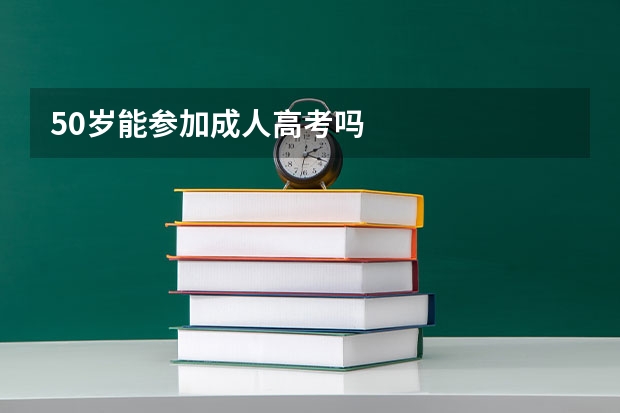 50岁能参加成人高考吗