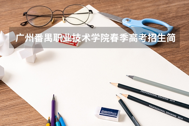 广州番禺职业技术学院春季高考招生简章（成人高考的条件与要求？）