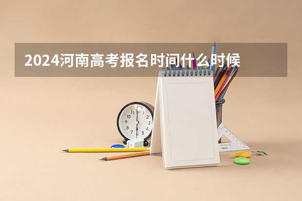 2024河南高考报名时间什么时候