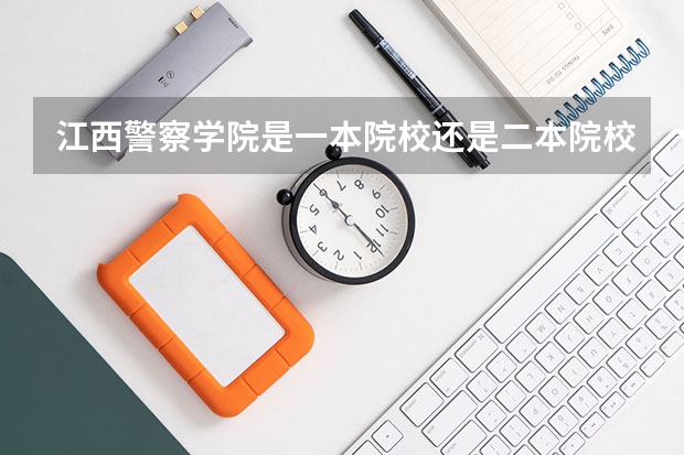 江西警察学院是一本院校还是二本院校？（江西警察学院分数线）