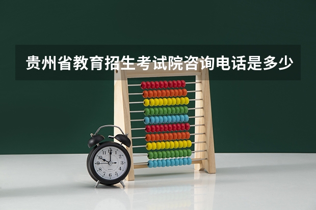 贵州省教育招生考试院咨询电话是多少啊？