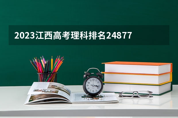 2023江西高考理科排名248779的考生报哪所大学 往年录取分数线