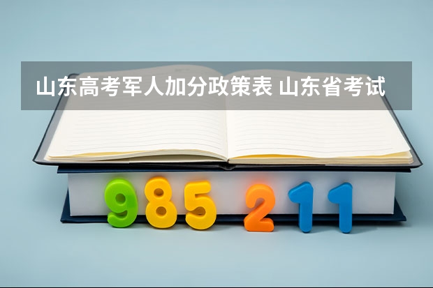 山东高考军人加分政策表 山东省考试院对一至四级伤残军人子女高考加分政策