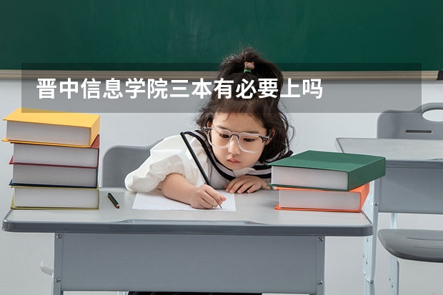 晋中信息学院三本有必要上吗