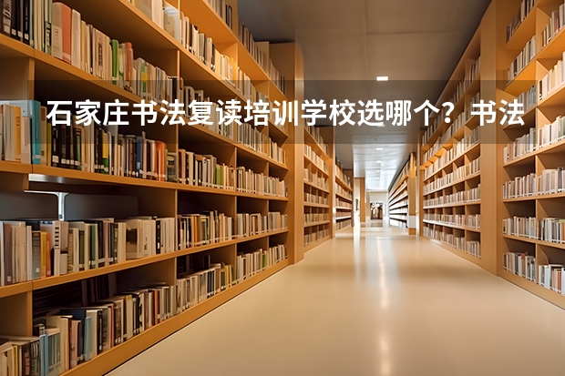 石家庄书法复读培训学校选哪个？书法艺考难吗？