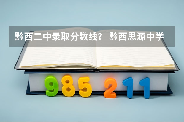 黔西二中录取分数线？ 黔西思源中学录取分数线