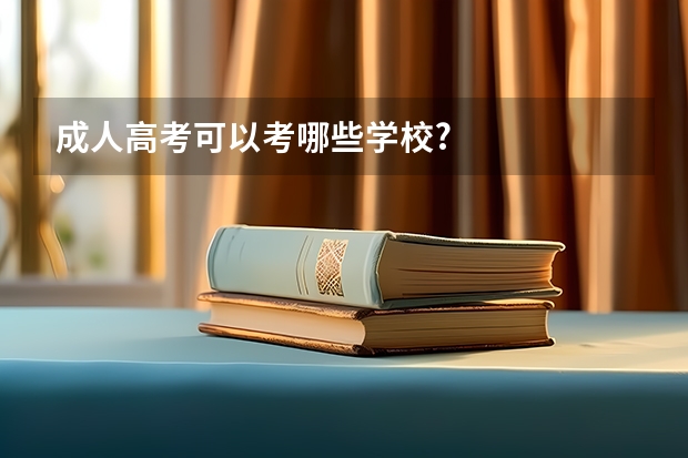 成人高考可以考哪些学校?