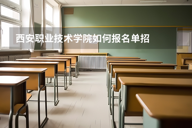 西安职业技术学院如何报名单招