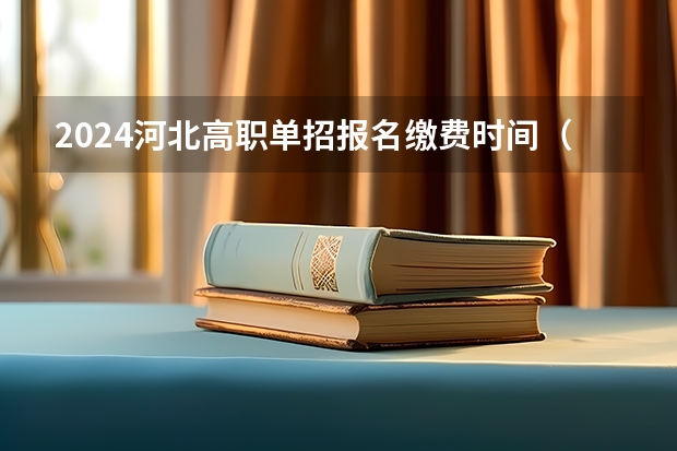 2024河北高职单招报名缴费时间（高职单招一般几月报名）