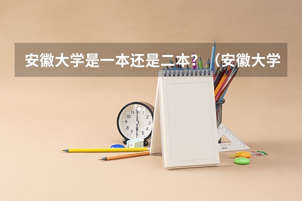 安徽大学是一本还是二本?(安徽大学是一本还是二本)