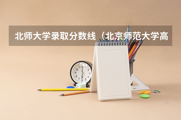 北师大学录取分数线（北京师范大学高考分数线）