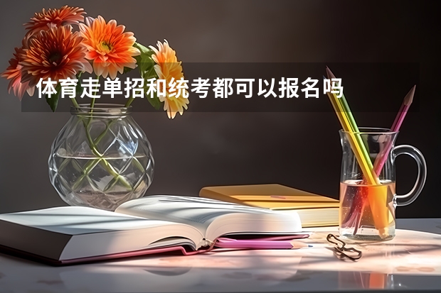 体育走单招和统考都可以报名吗
