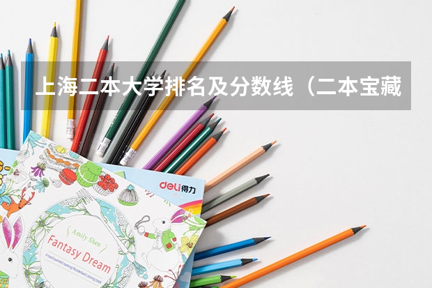 上海二本大学排名及分数线（二本宝藏公办学院，专业较低进去看看！）