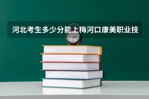 河北考生多少分能上梅河口康美职业技术学院