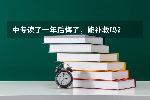 中专读了一年后悔了，能补救吗？