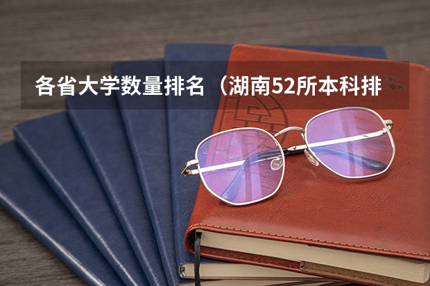 各省大学数量排名（湖南52所本科排名）