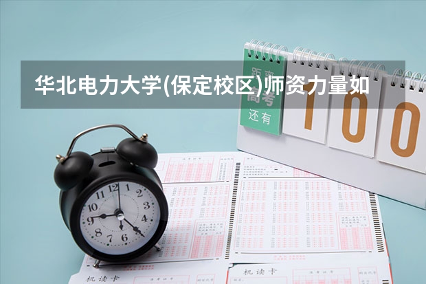 华北电力大学(保定校区)师资力量如何 就业状况介绍