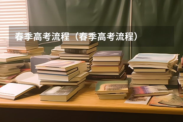 春季高考流程（春季高考流程）