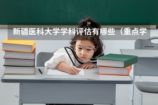 新疆医科大学学科评估有哪些（重点学科介绍）