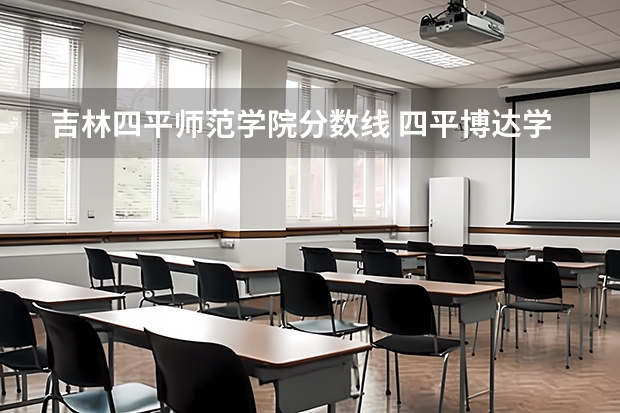 吉林四平师范学院分数线 四平博达学院录取分数线
