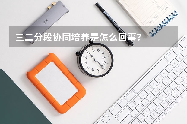 三二分段协同培养是怎么回事？