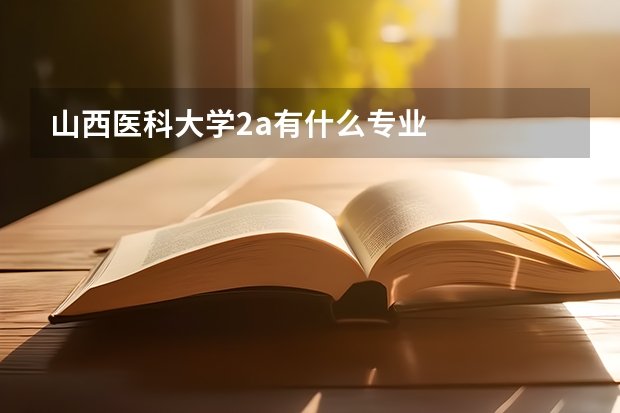 山西医科大学2a有什么专业