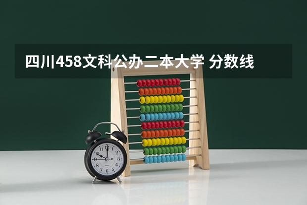 四川458文科公办二本大学 分数线最低的20所公办二本大学！