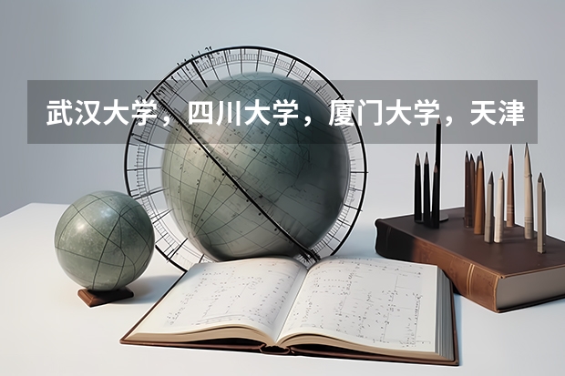 武汉大学，四川大学，厦门大学，天津大学分别有哪些强项？