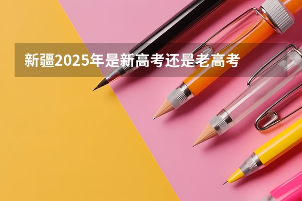 新疆2025年是新高考还是老高考 【2024高考必看】2024高考考试范围与试卷类型（数学改为8+3+3+5，但不代表一定考新定义题）