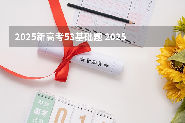 2025新高考53基础题 2025年新高考政策