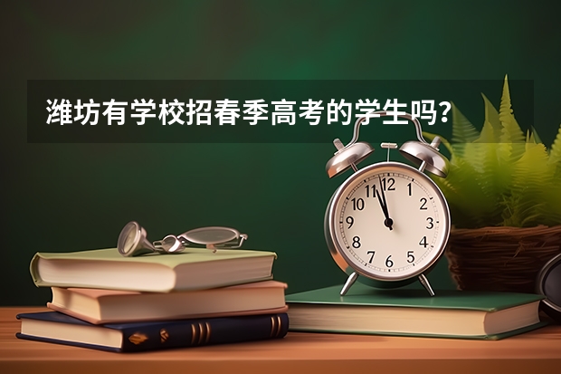 潍坊有学校招春季高考的学生吗？