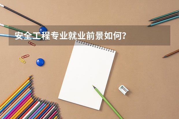 安全工程专业就业前景如何？
