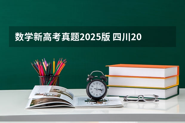 数学新高考真题2025版 四川2025年新高考选考科目要求公布，“文科生”不再有学医机会！