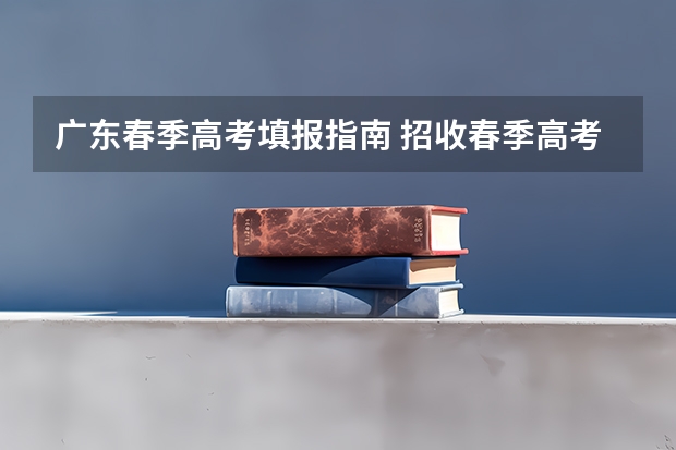 广东春季高考填报指南 招收春季高考的学校指南