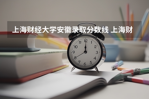 上海财经大学安徽录取分数线 上海财经大学安徽招生人数是多少