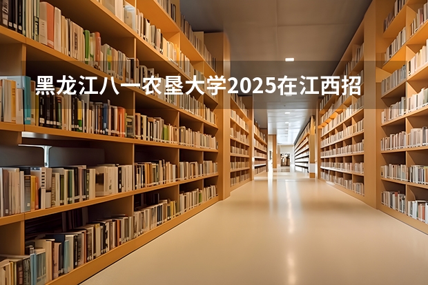 黑龙江八一农垦大学2025在江西招生计划预测