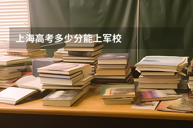上海高考多少分能上军校