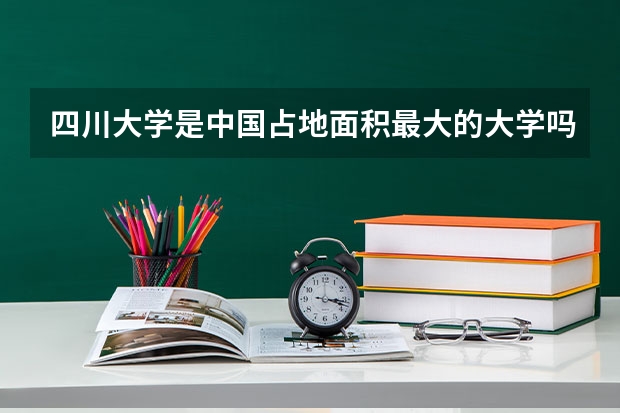 四川大学是中国占地面积最大的大学吗