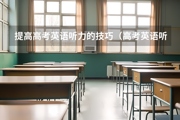 提高高考英语听力的技巧（高考英语听力提高有何技巧）